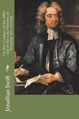 On the Conduct of the Allies and of the Late Ministry, in bringing and carrying by Jonathan Swift