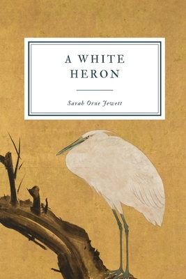 A White Heron: And Other Stories by Sarah Orne Jewett