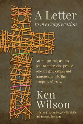 A Letter to My Congregation: An Evangelical Pastor's Path to Embracing People Who Are Gay, Lesbian and Transgender in the Company of Jesus by Ken Wilson
