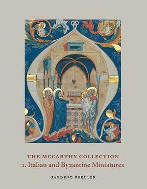 The McCarthy Collection, Volume I: Italian and Byzantine Miniatures by Gaudenz Freuler, Georgi Parpulov