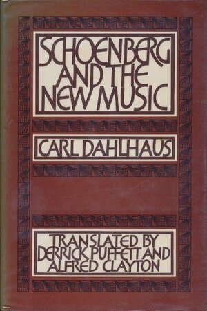 Schoenberg and the New Music: Essays by Carl Dahlhaus by Carl Dahlhaus