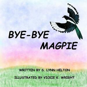 Bye-Bye Magpie by S. Lynn Helton