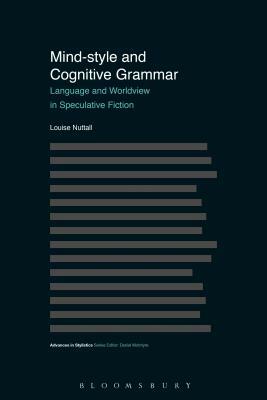 Mind Style and Cognitive Grammar: Language and Worldview in Speculative Fiction by Louise Nuttall