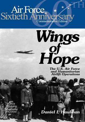 Wings of Hope: The U.S. Air Force and Humanitarian Airlift Operations by U. S. Air Force, Office of Air Force History