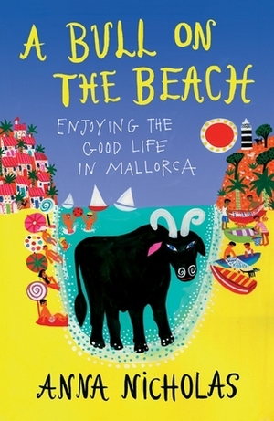 A Bull On The Beach: Enjoying The Good Life In Mallorca by Anna Nicholas