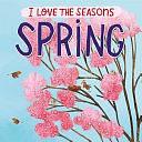 I Love the Seasons: Spring by Lizzie Scott