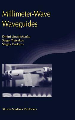 Millimeter-Wave Waveguides [With CDROM] by Dmitri Lioubtchenko, Sergei Tretyakov, Sergey Dudorov