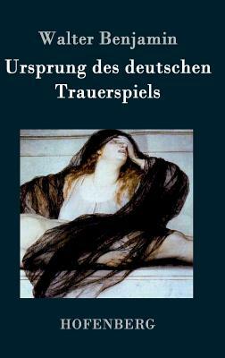 Ursprung des deutschen Trauerspiels by Walter Benjamin