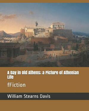 A Day in Old Athens; A Picture of Athenian Life: Ffiction by William Stearns Davis