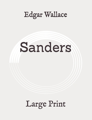 Sanders: Large Print by Edgar Wallace