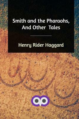 Smith and the Pharaohs, And Other Tales by H. Rider Haggard