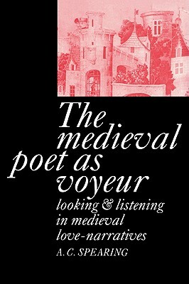 The Medieval Poet as Voyeur by A. C. Spearing