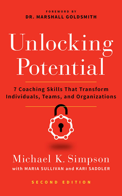Unlocking Potential, Second Edition: 7 Coaching Skills That Transform Individuals, Teams, and Organizations by Kari Saddler, Maria Sullivan, Michael K. Simpson
