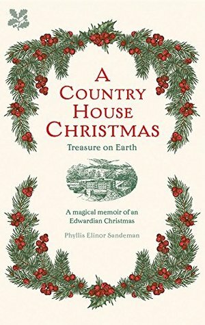 A Country House Christmas: A Magical Memoir of an Edwardian Christmas by Phyllis Elinor Sandeman