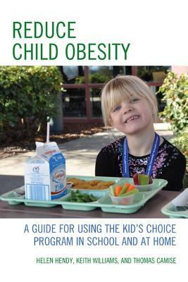 Reduce Child Obesity: A Guide to Using the Kid's Choice Program in School and at Home by Thomas Camise, Helen Hendy, Keith Williams