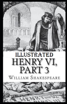 Henry VI, Part 3 Illustrated by William Shakespeare