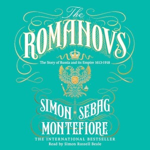 The Romanovs: 1613-1918 by Simon Sebag Montefiore