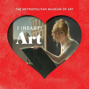I (Heart) Art: The Work We Love from the Metropolitan Museum of Art by Metropolitan Museum of Art the