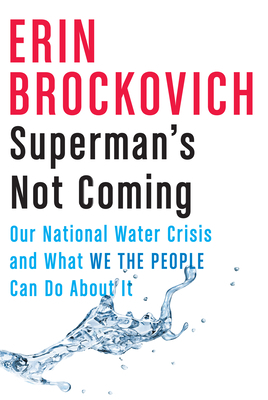 Superman's Not Coming: Our National Water Crisis and What We the People Can Do about It by Erin Brockovich