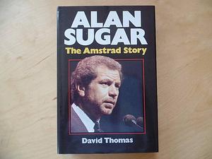 Alan Sugar: The Amstrad Story by David Thomas