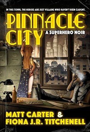 Pinnacle City: A Superhero Noir by Matt Carter, Fiona J.R. Titchenell