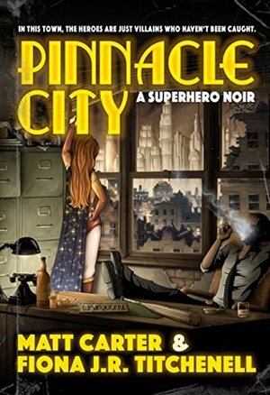 Pinnacle City: A Superhero Noir by Matt Carter, Fiona J.R. Titchenell