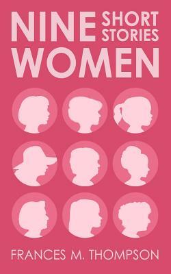 Nine Women: Short Stories by Frances M. Thompson