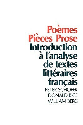 Poèmes, Pièces, Prose: Introduction à l'analyse de textes littéraires français by Peter Schofer, Donald Rice, William Berg