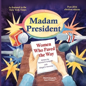Madam President: Women Who Paved the Way by Abigail Kennedy, Nichola D. Gutgold