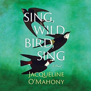 Sing, Wild Bird, Sing by Jacqueline O'Mahony