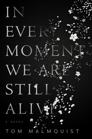 In Every Moment We Are Still Alive by Tom Malmquist, Henning Koch