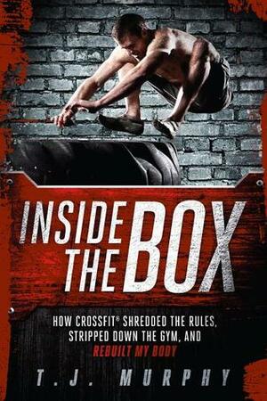 Inside the Box: The Culture, Science, and Sweat of the CrossFit Revolution by T.J. Murphy