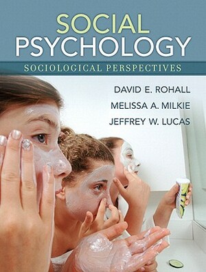 Social Psychology: Sociological Perspectives [With Access Code] by Melissa A. Milkie, David E. Rohall, Jeffrey W. Lucas