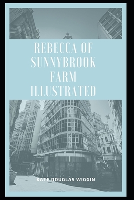 Rebecca of Sunnybrook Farm Illustrated by Kate Douglas Wiggin