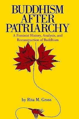 Buddhism After Patriarchy: A Feminist History, Analysis, and Reconstruction of Buddhism by Rita M. Gross