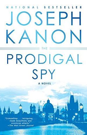 The Prodigal Spy: A Novel by Joseph Kanon, Joseph Kanon