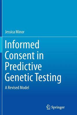 Informed Consent in Predictive Genetic Testing: A Revised Model by Jessica Minor