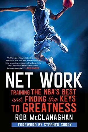 Net Work: Training the NBA's Best and Finding the Keys to Greatness by Rob McClanaghan, Steph Curry