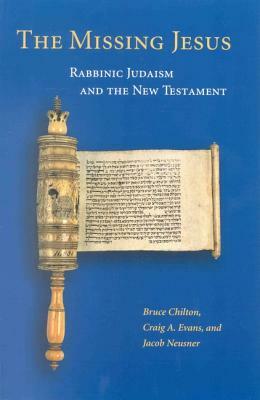 The Missing Jesus: Rabbinic Judaism and the New Testament by Jacob Neusner, Bruce D. Chilton, Craig A. Evans