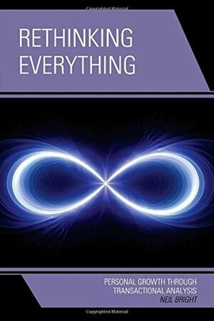 Rethinking Everything: Personal Growth through Transactional Analysis by Neil Bright