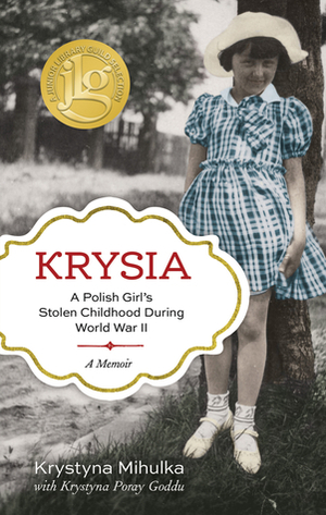 Krysia: A Polish Girl's Stolen Childhood During World War II by Krystyna Mihulka, Krystyna Poray Goddu