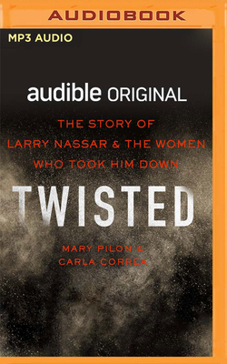 Twisted: The Story of Larry Nassar and the Women Who Took Him Down by Carla Correa, Mary Pilon