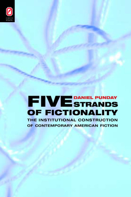 Five Strands of Fictionality: The Institutional Construction of Contemporary American Writing by Daniel Punday