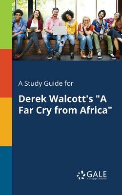 A Study Guide for Derek Walcott's "A Far Cry From Africa" by Cengage Learning Gale