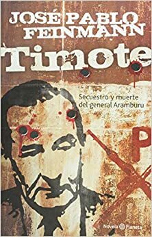 Timote: secuestro y muerte del general Aramburu by José Pablo Feinmann