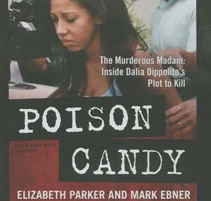 Poison Candy: The Murderous Madam; Inside Dalia Dippolito's Plot to Kill by Mark Ebner, Elizabeth Parker