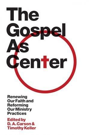 The Gospel As Center by Timothy Keller, D.A. Carson, D.A. Carson