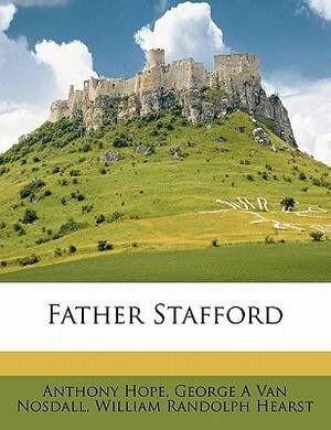 Father Stafford by George A. Van Nosdall, Anthony Hope, William Randolph Hearst