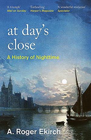 At Day's Close: A History of Nighttime by A. Roger Ekirch