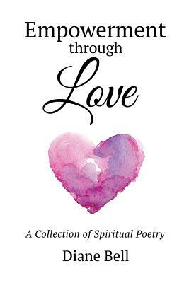 Empowerment Through Love by Diane Bell